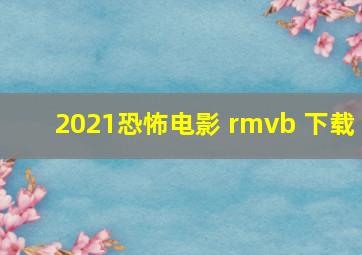 2021恐怖电影 rmvb 下载